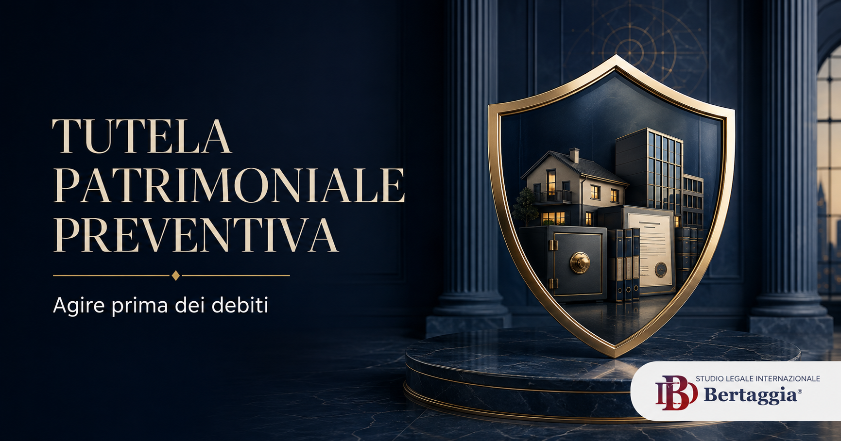 Tutela patrimoniale preventiva nel 2026: agire prima dei debiti – Studio Legale Internazionale Bertaggia